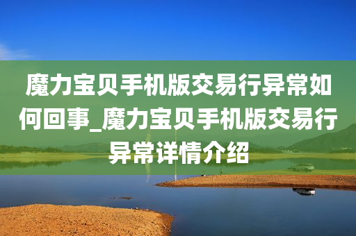 魔力宝贝手机版交易行异常如何回事_魔力宝贝手机版交易行异常详情介绍